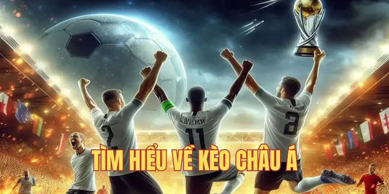 Tìm hiểu về kèo châu Á - loại hình cá cược thể thao hấp dẫn
