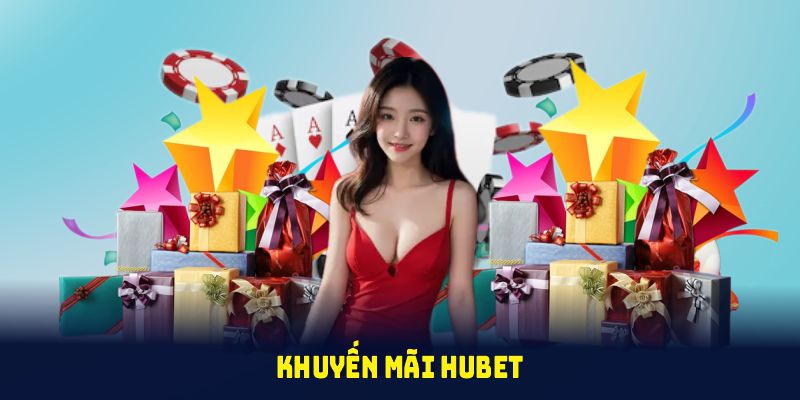 Các chương trình khuyến mãi HUBET cực Hot mà bạn nên tìm hiểu ngay
