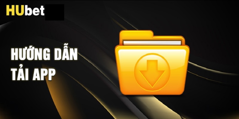 Tải app Hubet cực nhanh chóng chỉ với 6 bước dành cho Android