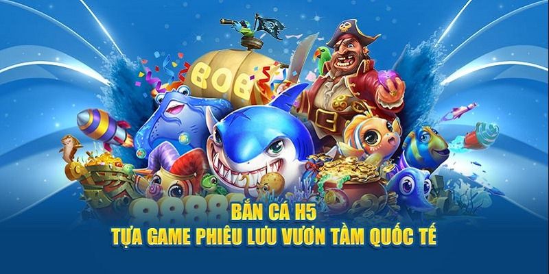 Tổng quan về trò chơi bắn cá H5 hiện đại, mới mẻ