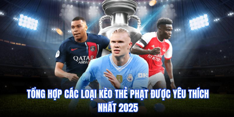 Tổng hợp các loại kèo được yêu thích nhất trong 2025