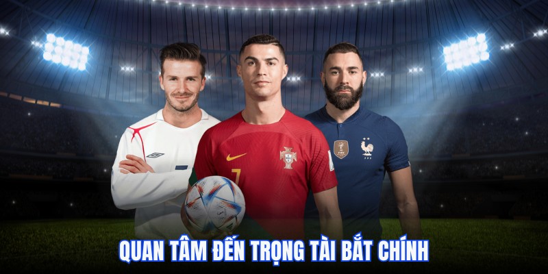 Anh em nên quan tâm đến trọng tài trận đấu để cá cược chuẩn hơn