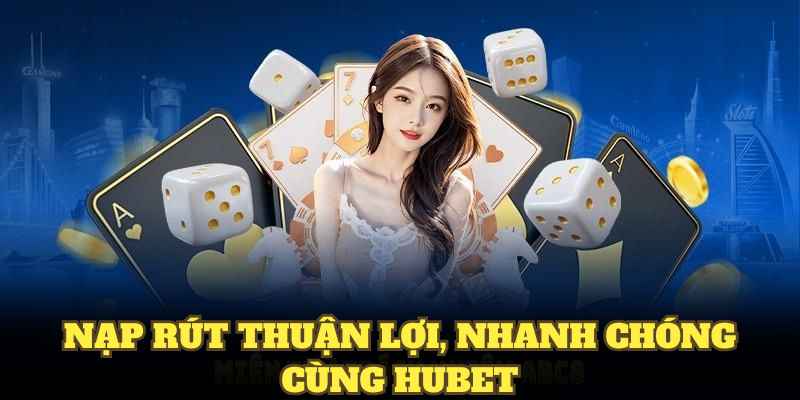 Nạp rút thuận lợi, nhanh chóng cùng HUBET