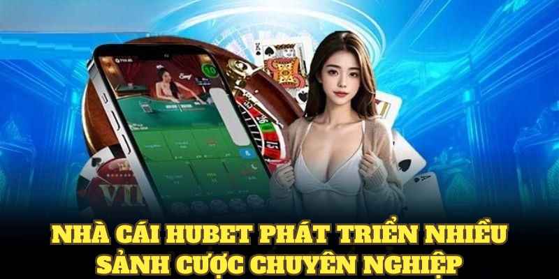 HUBET tập trung phát triển mạnh mẽ nhiều sảnh cược