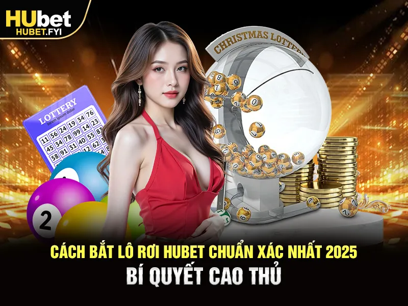 Cách bắt lô rơi Hubet chuẩn xác nhất 2025 – Bí quyết cao thủ