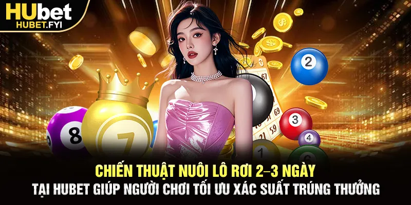 Chiến thuật nuôi lô rơi 2–3 ngày tại Hubet giúp người chơi tối ưu xác suất trúng thưởng