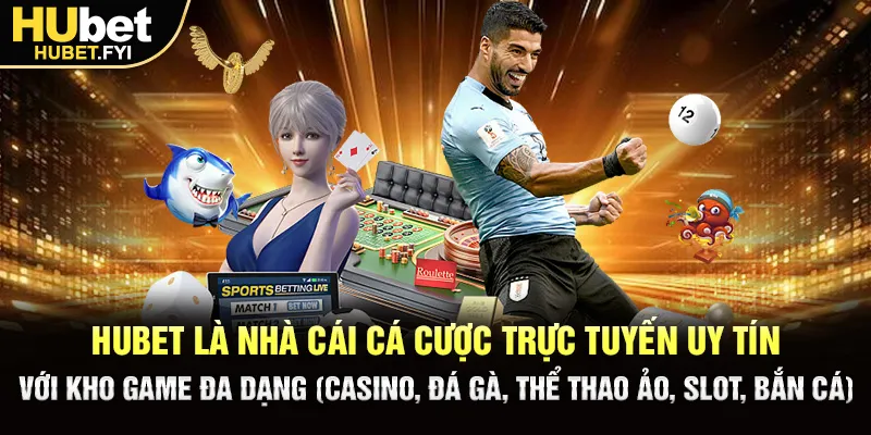 Hubet là nhà cái cá cược trực tuyến uy tín với kho game đa dạng (casino, đá gà, thể thao ảo, slot, bắn cá)